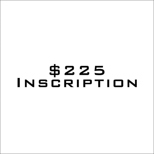 $225 Inscription (DO NOT ADJUST QUANTITY OF THIS PRODUCT IN CART ----->)