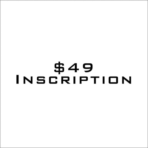 $49 Inscription (DO NOT ADJUST QUANTITY OF THIS PRODUCT IN CART ----->)